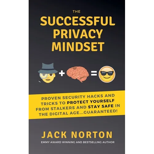 The Successful Privacy Mindset: Proven Security Hacks And Tricks To Protect Yourself From Stalkers And Stay Safe In The Digital Age...Guaranteed! - Paperback