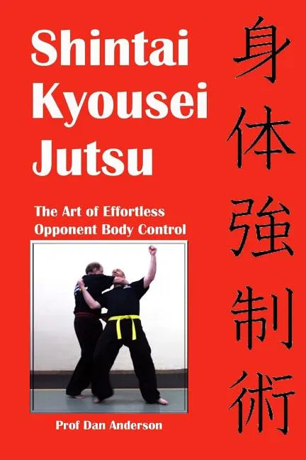 Shintai Kyousei Jutsu: The Art of Effortless Opponent Body Control - Paperback