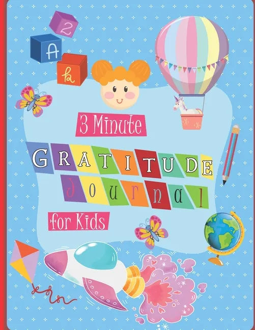 3 Minute Gratitude Journal for Kids: A Notebook With Prompts to Teach Children to Practice Gratitude and Mindfulness in a Creative & Fun Way, Daily Wr - Paperback