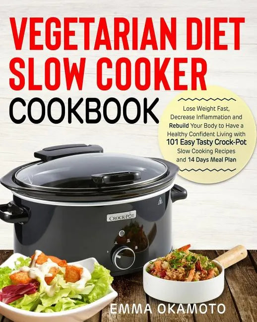 Vegetarian Diet Slow Cooker Cookbook: Lose Weight Fast, Decrease Inflammation and Rebuild Your Body to Have a Healthy Confident Living with 101 Easy T - Paperback