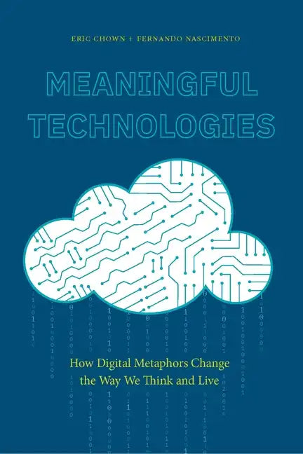 Meaningful Technologies: How Digital Metaphors Change the Way We Think and Live - Paperback