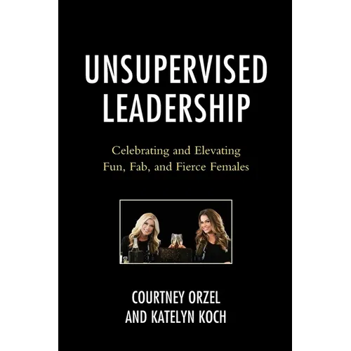Unsupervised Leadership: Celebrating and Elevating Fun, Fab, and Fierce Females - Paperback