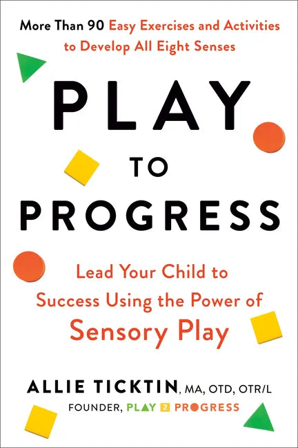 Play to Progress: Lead Your Child to Success Using the Power of Sensory Play - Paperback