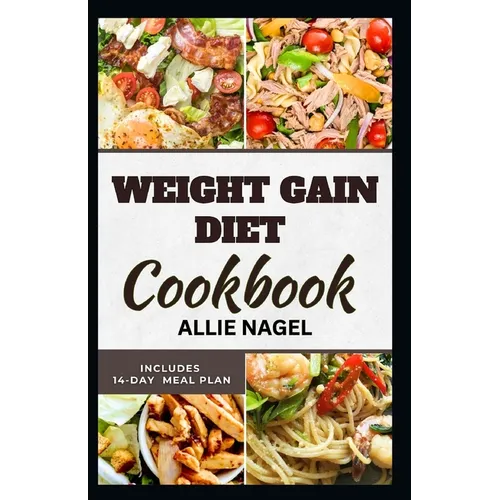 Weight Gain Diet Cookbook: Wholesome High Calorie Recipes for Healthy Weight Gain - Paperback