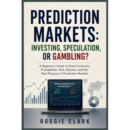 Prediction Markets: A Beginner's Guide to Event Contracts, Probabilities, Risk, Returns, and the Real Purpose of Prediction Markets - Paperback