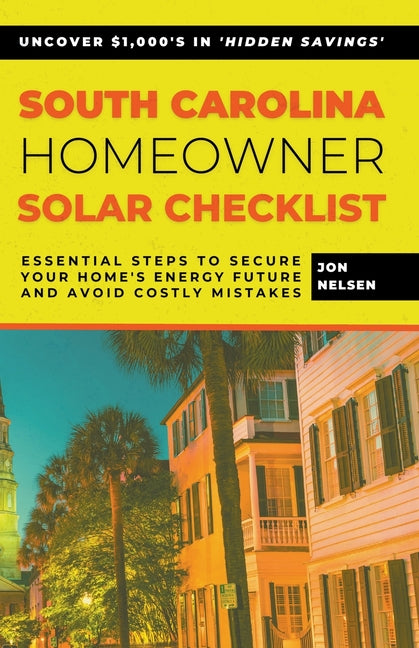 South Carolina Homeowner Solar Checklist: Essential Steps to Secure Your Home's Energy Future and Avoid Costly Mistakes - Paperback