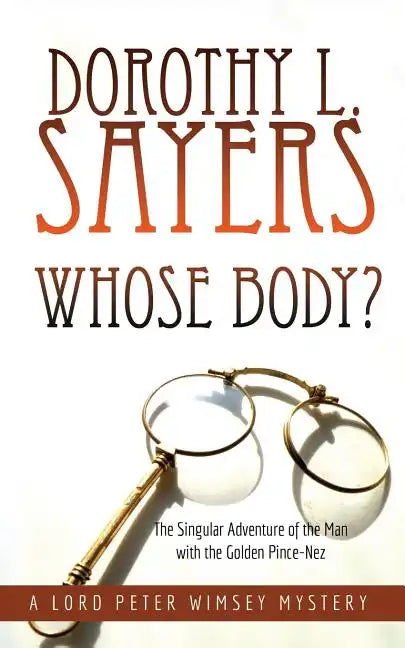 Whose Body?: The Singular Adventure of the Man with the Golden Pince-Nez: A Lord Peter Wimsey Mystery - Paperback