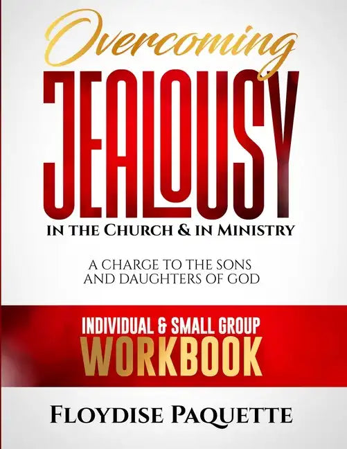 Overcoming Jealousy in the Church & in Ministry: A Charge to the Sons and Daughters of God, Individual & Small Group Workbook - Paperback