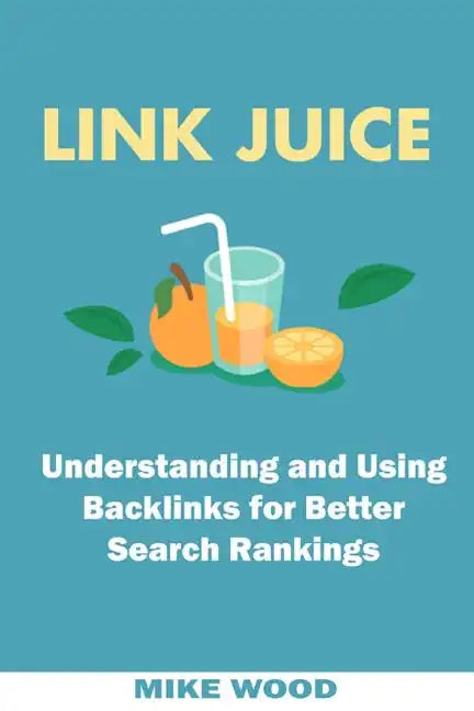 Link Juice: Understanding and Using Backlinks for Better Search Rankings - Paperback