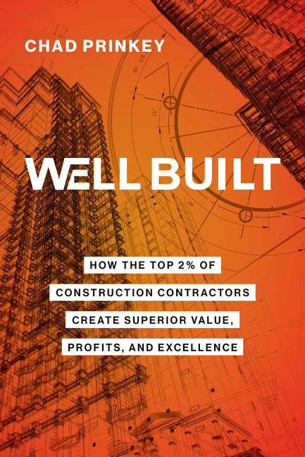 Well Built: How the Top 2% of Construction Contractors Create Superior Value, Profits, and Excellence - Paperback