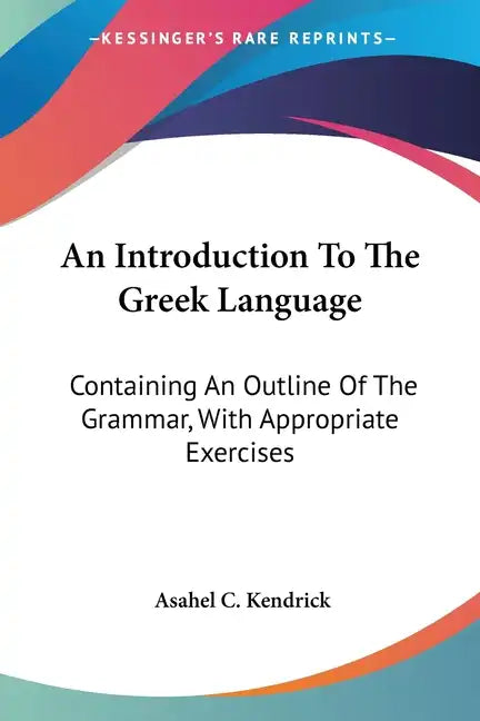 An Introduction To The Greek Language: Containing An Outline Of The Grammar, With Appropriate Exercises - Paperback