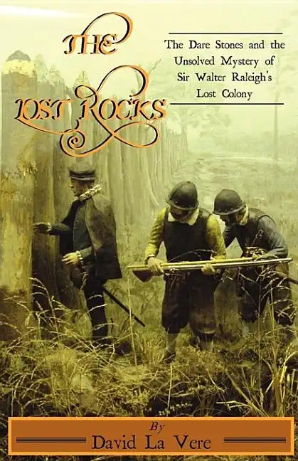 The Lost Rocks: The Dare Stones and the Unsolved Mystery of Sir Walter Raleigh's Lost Colony - Paperback