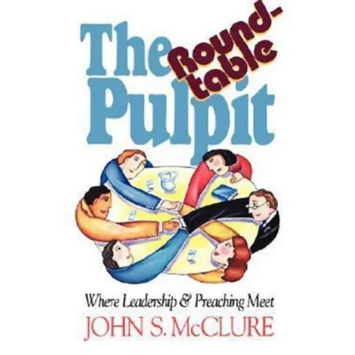 The Roundtable Pulpit: Where Leadership & Preaching Meet - Paperback