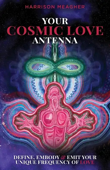 Your Cosmic Love Antenna: Define, Embody & Emit Your Unique Frequency of LOVE - Paperback