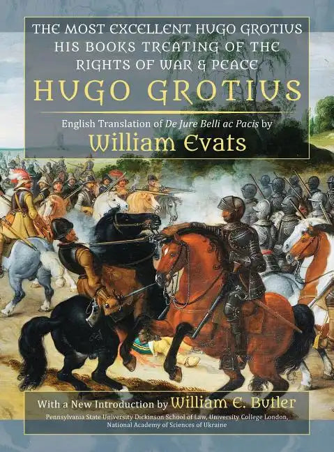 The Most Excellent Hugo Grotius, His Books Treating of the Rights of War & Peace - Hardcover