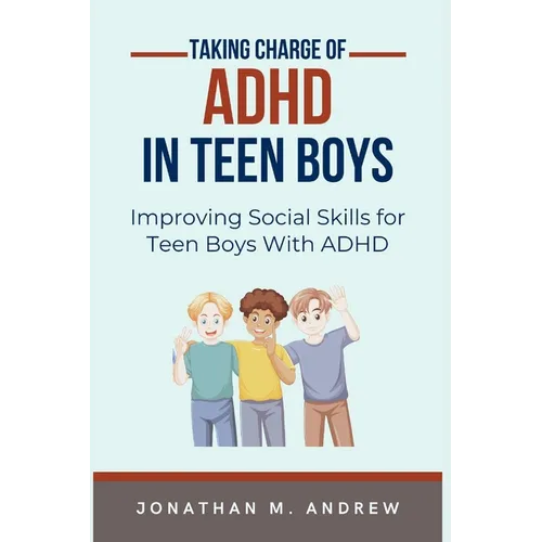 Taking Charge of ADHD in Teen Boys: Improving Social Skills for Teen Boys with ADHD - Paperback
