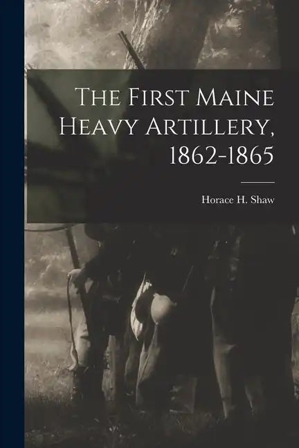 The First Maine Heavy Artillery, 1862-1865 - Paperback