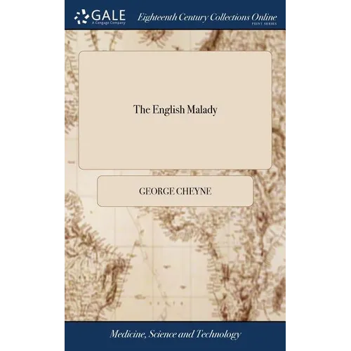 The English Malady: Or, a Treatise of Nervous Diseases of all Kinds, as Spleen, Vapours, Lowness of Spirits, Hypochondriacal, and Hysteric - Hardcover