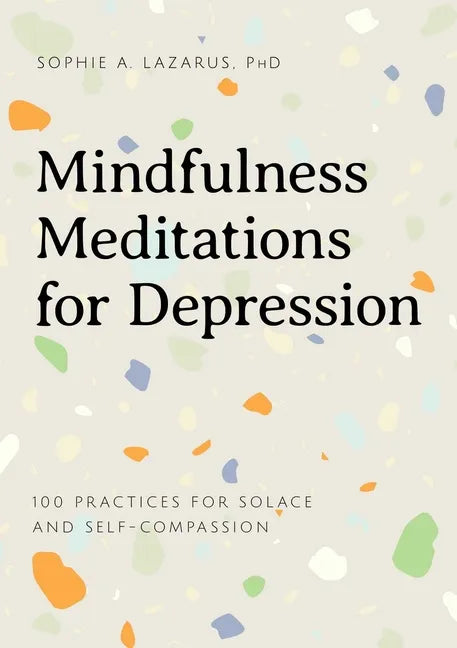 Mindfulness Meditations for Depression: 100 Practices for Solace and Self-Compassion - Paperback