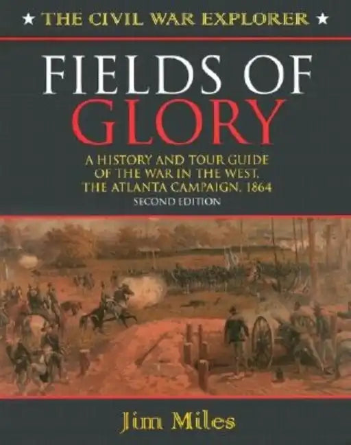 Fields of Glory: A History and Tour Guide of the War in the West, the Atlanta Campaign, 1864 Second Edition - Paperback