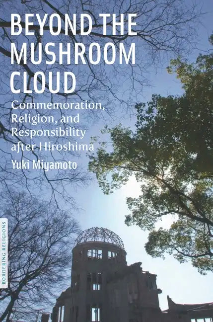 Beyond the Mushroom Cloud: Commemoration, Religion, and Responsibility After Hiroshima - Paperback