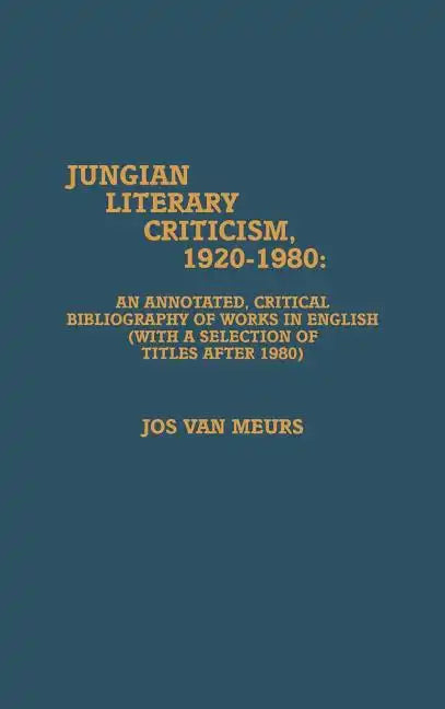 Jungian Literary Criticism, 1920-1980: An Annotated, Critical Bibliography of Works in English (with a Selection of Titles after 1980) - Hardcover