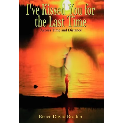 I've Kissed You for the Last Time: Across Time and Distance - Hardcover