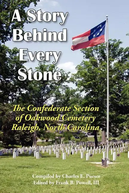 A Story Behind Every Stone, the Confederate Section of Oakwood Cemetery, Raleigh, North Carolina - Paperback