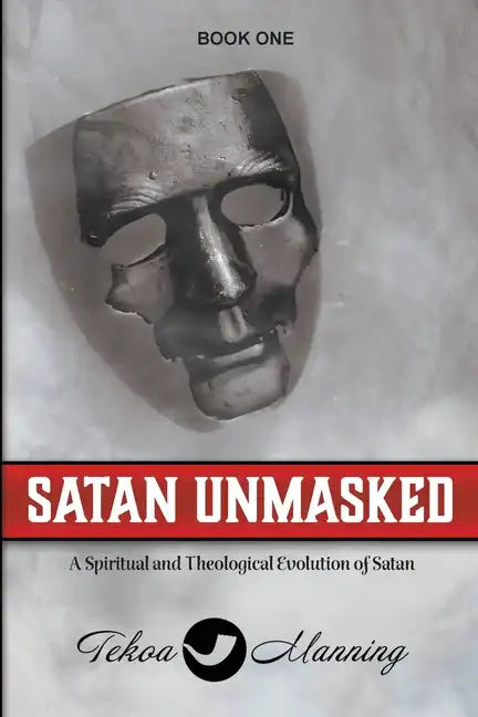 Satan Unmasked: A Spiritual and Theological Evolution of Satan - Paperback