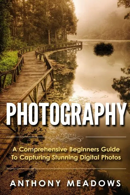 Photography: A Comprehensive Guide To Capturing Stunning Digital Photos - Paperback