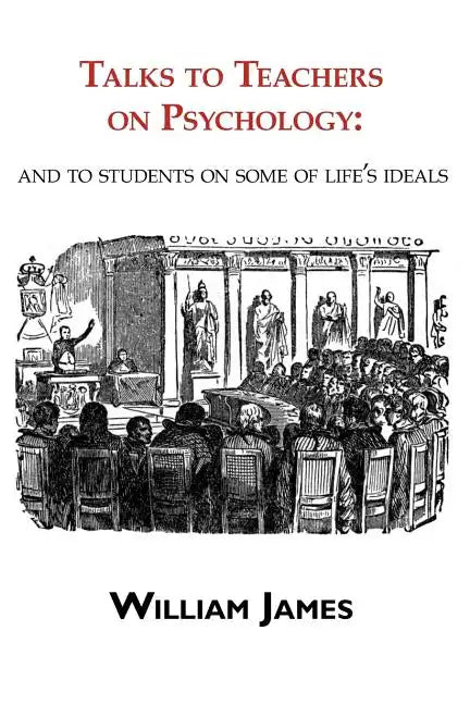 Talks to Teachers on Psychology: & to Students on Some of Life's Ideals - Paperback