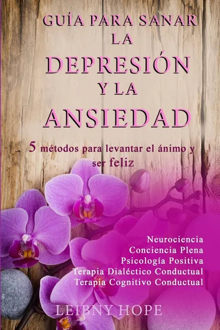 Guía para sanar la Depresión y la Ansiedad: 5 métodos para levantar el ánimo y vivir en bienestar y felicidad - Paperback