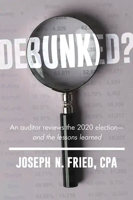 Debunked?: An Auditor Reviews the 2020 Election--And the Lessons Learned - Paperback