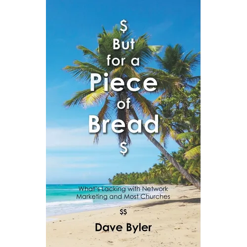 $ But for a Piece of Bread $: What's Lacking with Network Marketing and Most Churches - Paperback