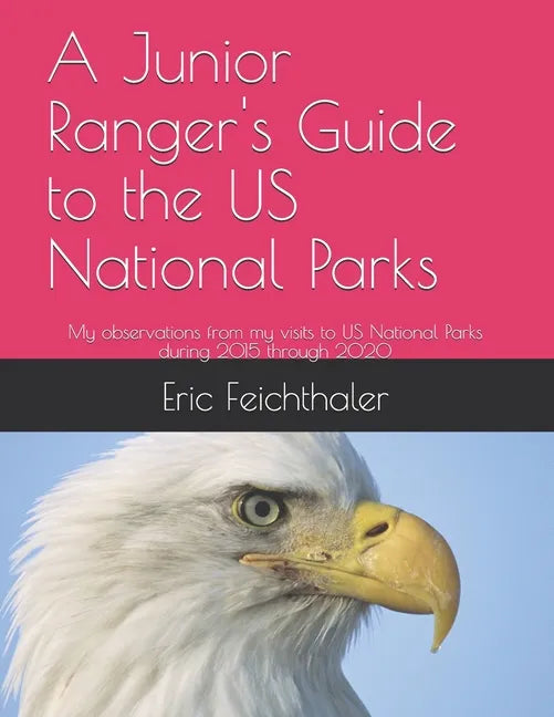 A Junior Ranger's Guide to the US National Parks: My observations from my visits to 48 US National Parks during 2015 through 2020 - Paperback