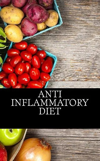 Anti Inflammatory Diet: Beginners Guide To Avoid Inflammation and Eliminate Pain With Anti-Inflammatory Diet Recipes - Paperback