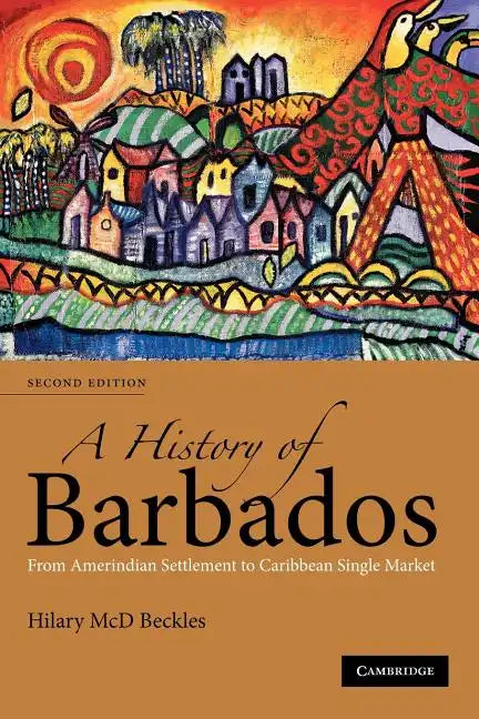 A History of Barbados: From Amerindian Settlement to Caribbean Single Market - Paperback