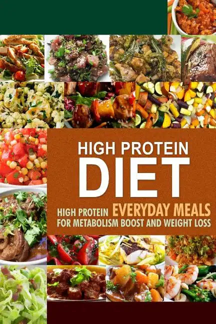 High Protein Diet: High Protein Everyday Meals for Metabolism Boost and Weight Loss - Paperback