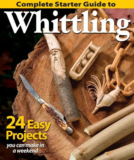 Complete Starter Guide to Whittling - Paperback