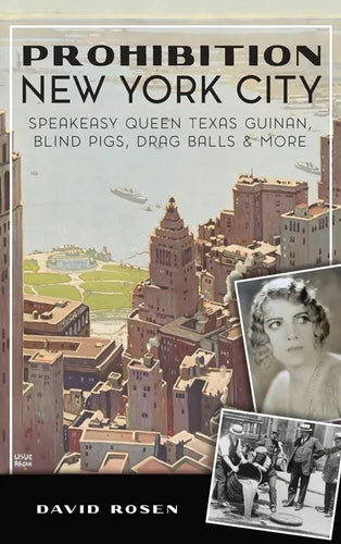 Prohibition New York City: Speakeasy Queen Texas Guinan, Blind Pigs, Drag Balls and More - Hardcover