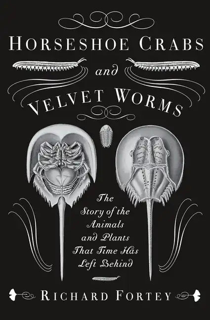 Horseshoe Crabs and Velvet Worms: The Story of the Animals and Plants That Time Has Left Behind - Paperback