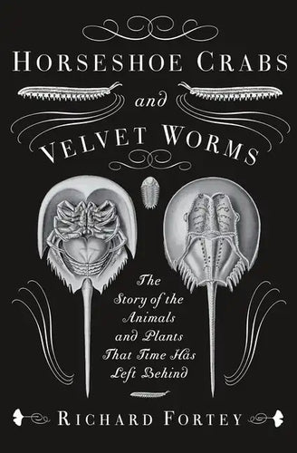 Horseshoe Crabs and Velvet Worms: The Story of the Animals and Plants That Time Has Left Behind - Paperback