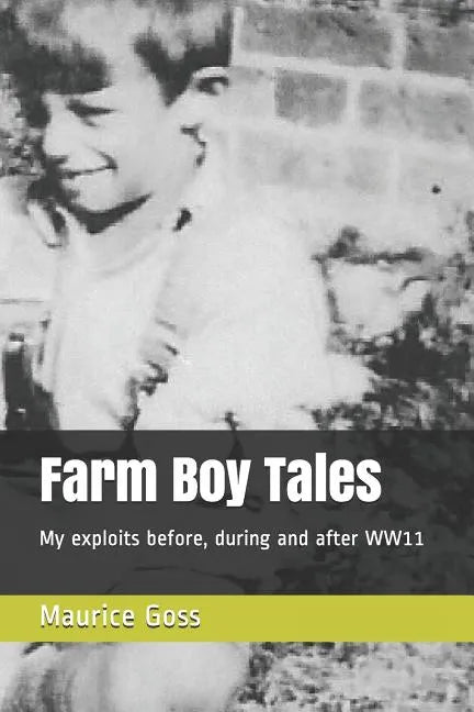 Farm Boy Tales: My Exploits Before, During and After Ww11 - Paperback