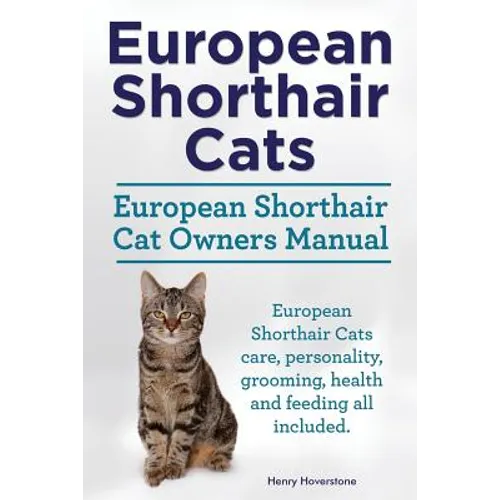 European Shorthair Cats. European Shorthair Cat Owners Manual. European Shorthair Cats care, personality, grooming, health and feeding all included. - Paperback