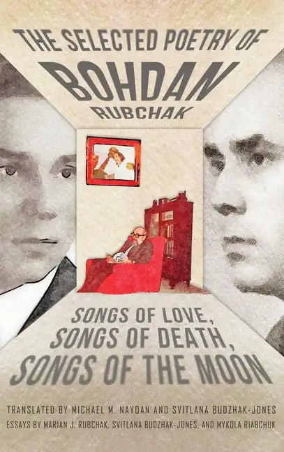 The Selected Poetry of Bohdan Rubchak: Songs of Love, Songs of Death, Songs of The Moon - Hardcover