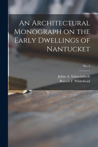 An Architectural Monograph on the Early Dwellings of Nantucket; No. 3 - Paperback
