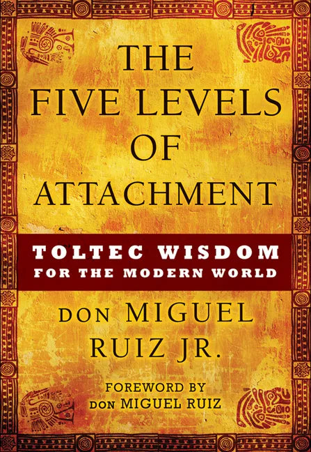 The Five Levels of Attachment: Toltec Wisdom for the Modern World - Paperback