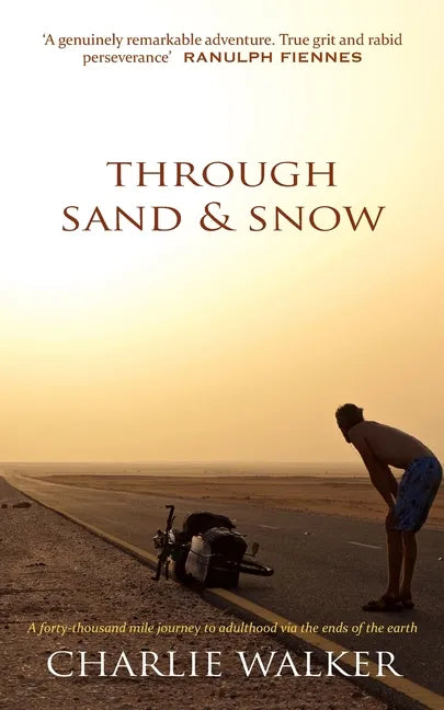 Through Sand & Snow: a man, a bicycle, and a 43,000-mile journey to adulthood via the ends of the Earth - Paperback