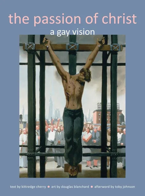 Passion of Christ: A Gay Vision - Hardcover