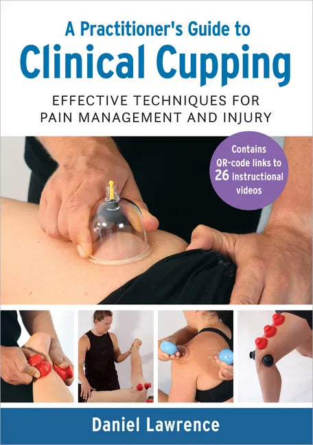 A Practitioner's Guide to Clinical Cupping: Effective Techniques for Pain Management and Injury - Paperback